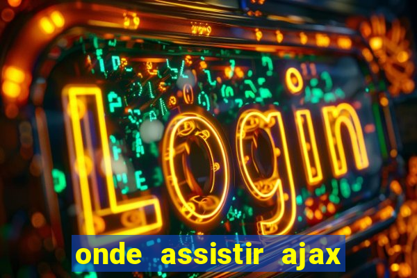 onde assistir ajax x fortuna sittard